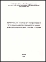 Формирование позитивного имиджа России через взаимодействие с многосторонними международно-политическими институтами Отв. ред. В.Г. Барановский. М., ИМЭМО РАН, 2008, 128 с.